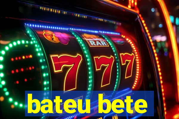 bateu bete