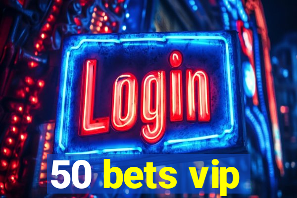 50 bets vip