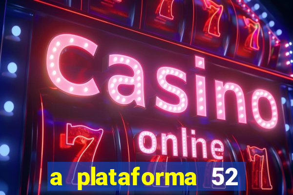 a plataforma 52 bet é confiável