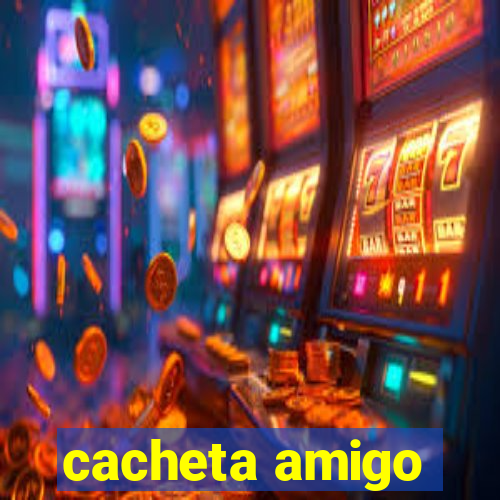 cacheta amigo