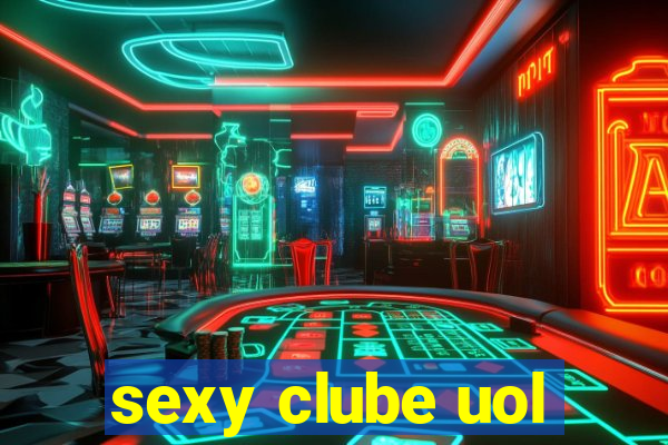 sexy clube uol