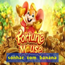 sonhar com banana no jogo do bicho