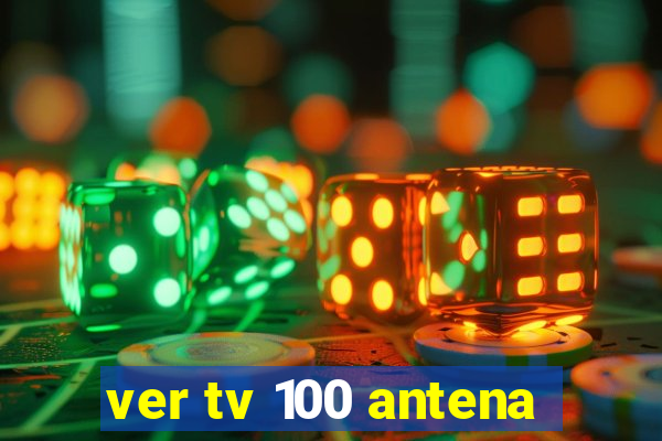 ver tv 100 antena