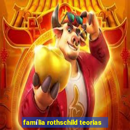 família rothschild teorias