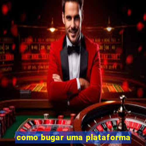 como bugar uma plataforma