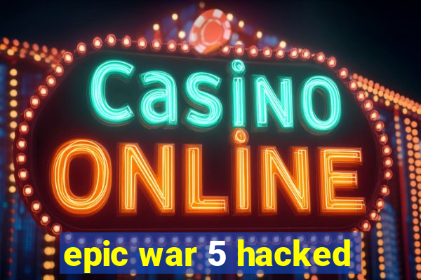 epic war 5 hacked