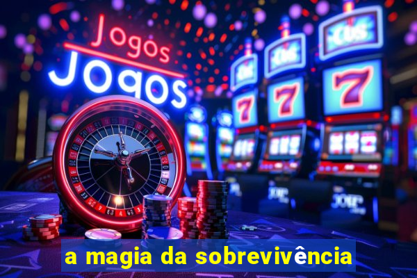 a magia da sobrevivência