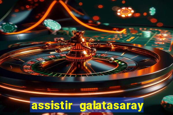 assistir galatasaray ao vivo