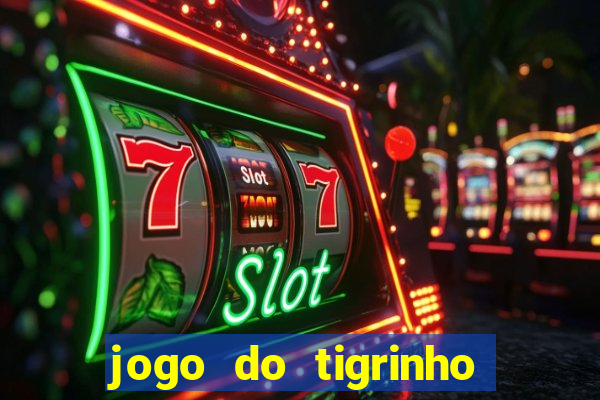 jogo do tigrinho casa chinesa é confiável