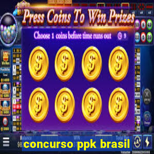 concurso ppk brasil