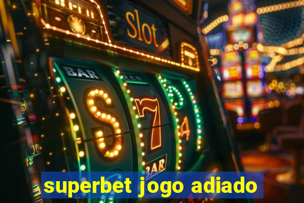 superbet jogo adiado