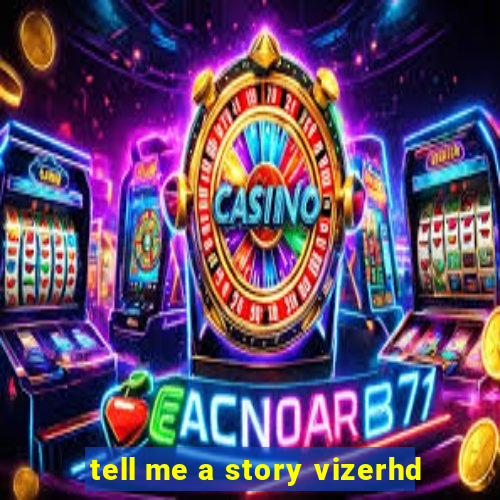 tell me a story vizerhd