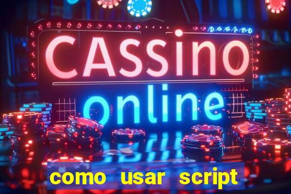 como usar script no cmsp