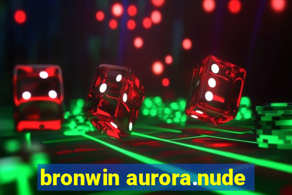 bronwin aurora.nude