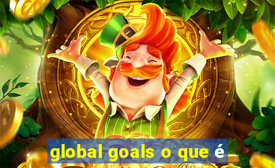 global goals o que é