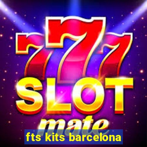 fts kits barcelona