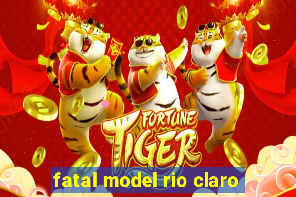 fatal model rio claro