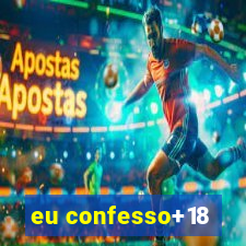 eu confesso+18