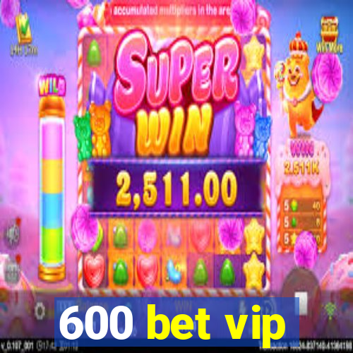 600 bet vip