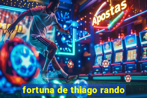 fortuna de thiago rando