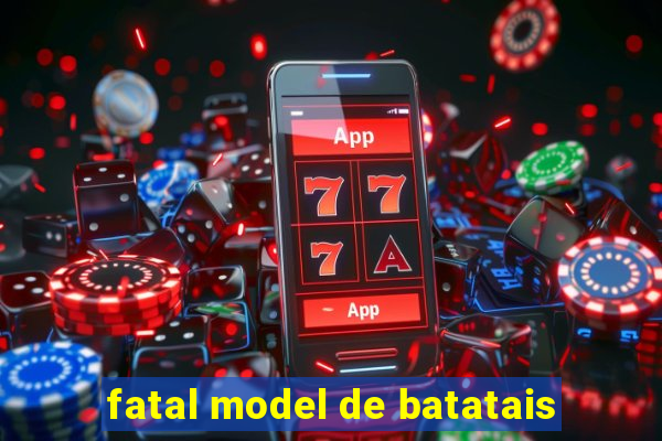 fatal model de batatais