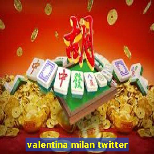 valentina milan twitter