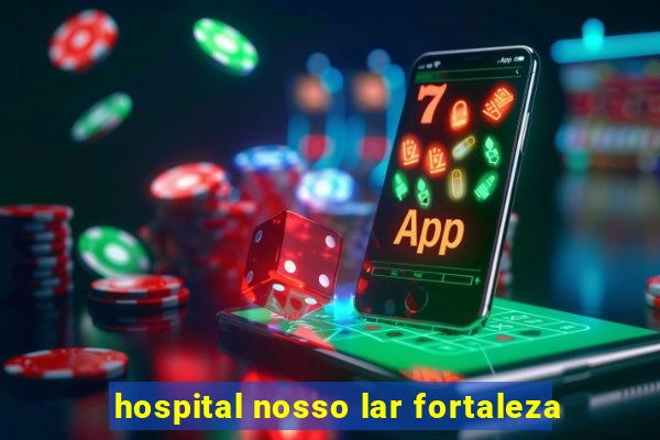 hospital nosso lar fortaleza