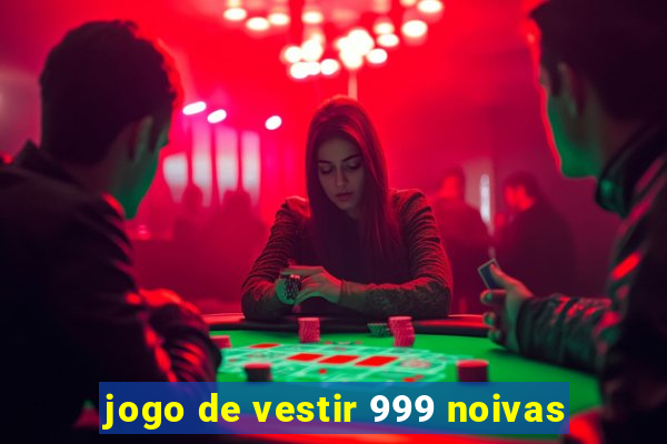 jogo de vestir 999 noivas