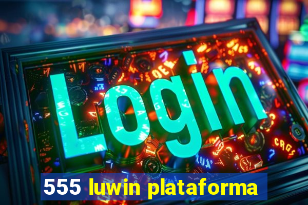 555 luwin plataforma