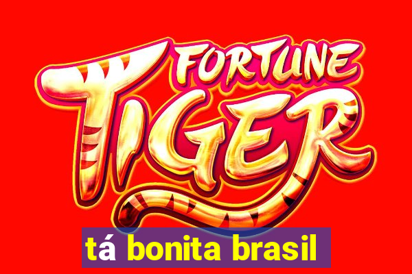 tá bonita brasil