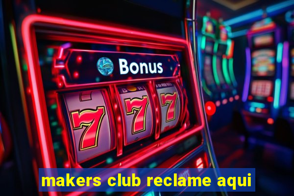 makers club reclame aqui