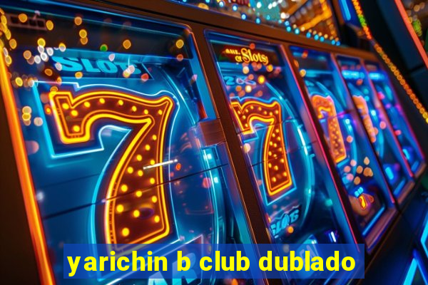 yarichin b club dublado