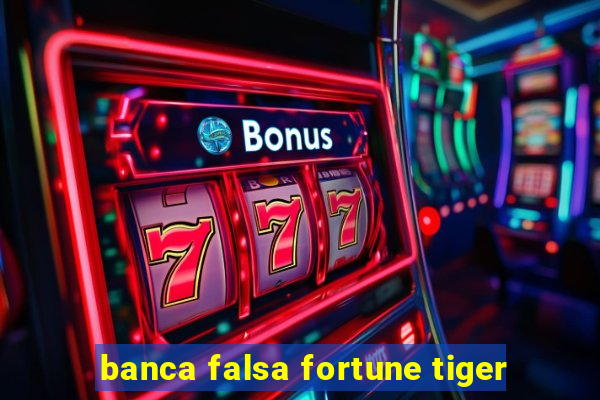 banca falsa fortune tiger