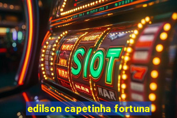 edilson capetinha fortuna