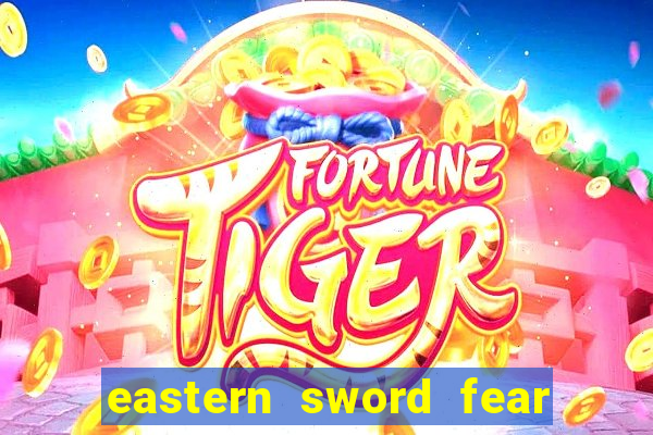 eastern sword fear and hunger