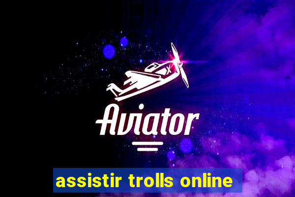 assistir trolls online