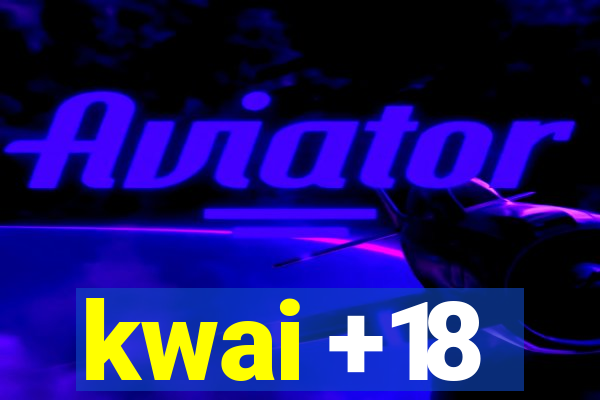 kwai +18