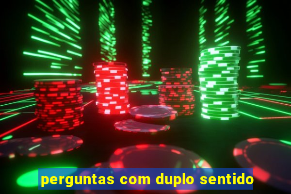 perguntas com duplo sentido