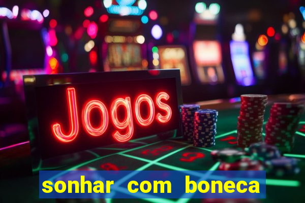 sonhar com boneca jogo do bicho