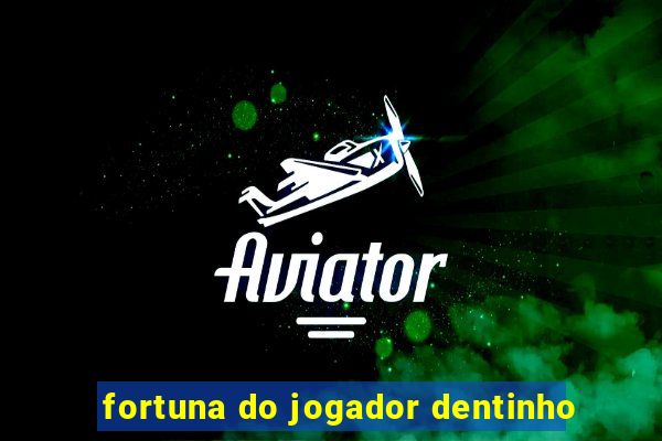 fortuna do jogador dentinho