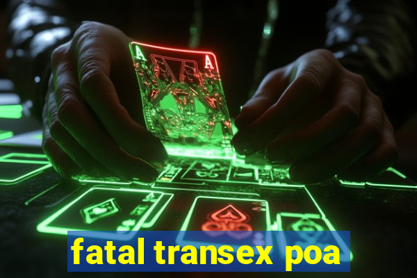 fatal transex poa