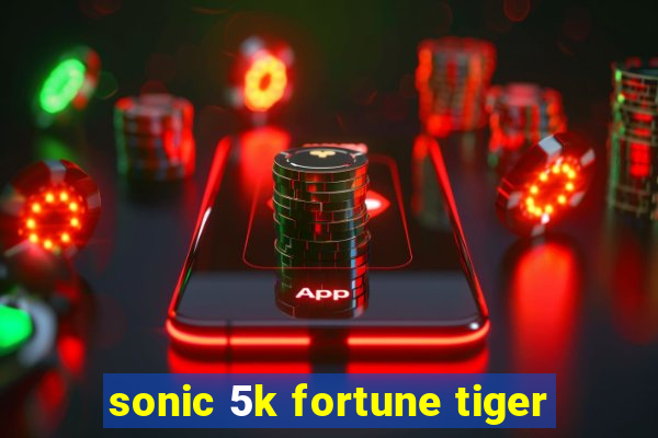 sonic 5k fortune tiger