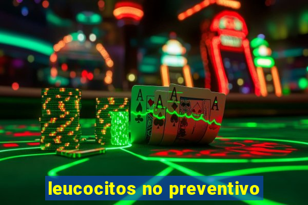 leucocitos no preventivo