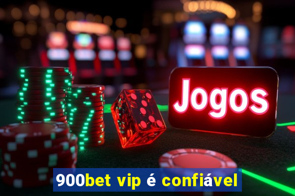 900bet vip é confiável