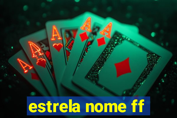 estrela nome ff