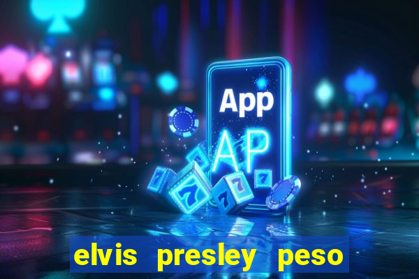 elvis presley peso e altura