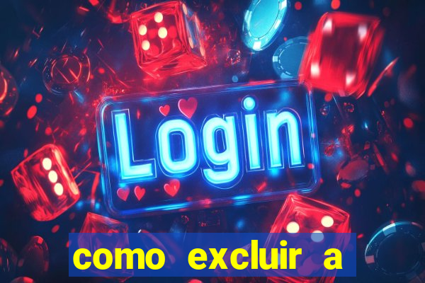 como excluir a conta do fortune tiger