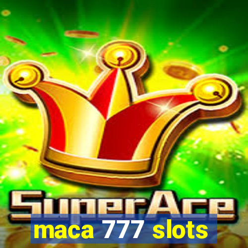 maca 777 slots