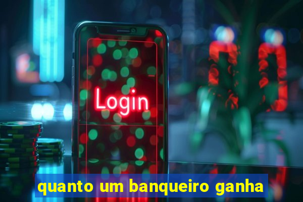 quanto um banqueiro ganha