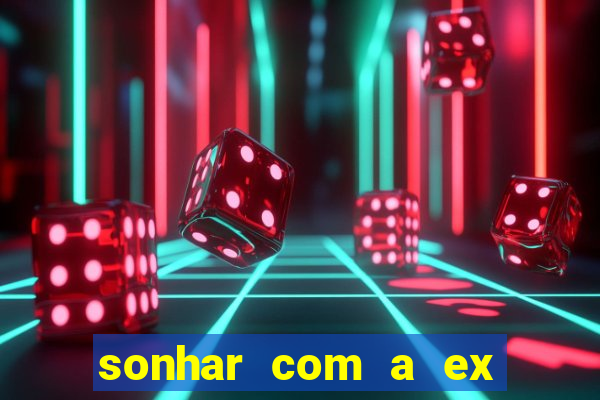 sonhar com a ex do meu marido jogo do bicho